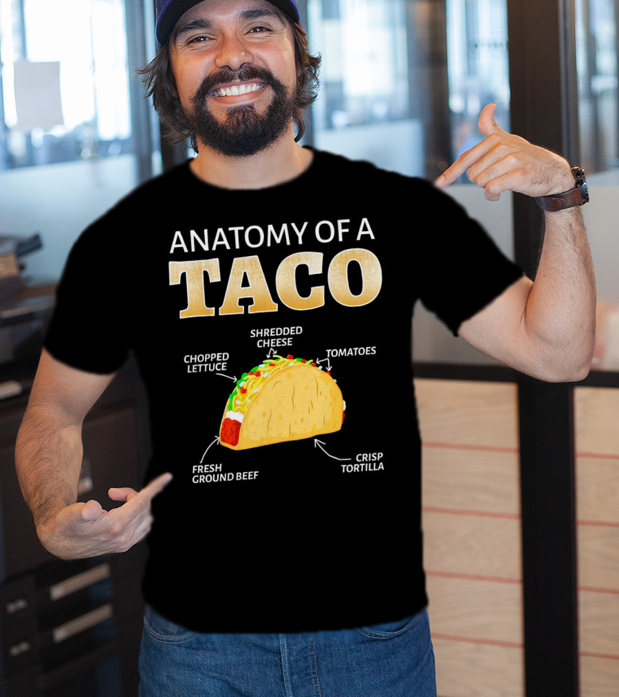 Anatomy Of A Taco Taco Lover Chopped Lettuce Shredded Cheese Tomatoes Fresh Ground Beef Crisp Tortilla T-Shirt