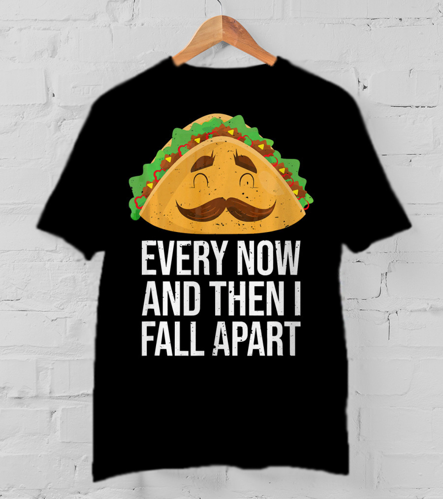 Taco Tuesday Every Now And Then I Fall Apart T-Shirt
