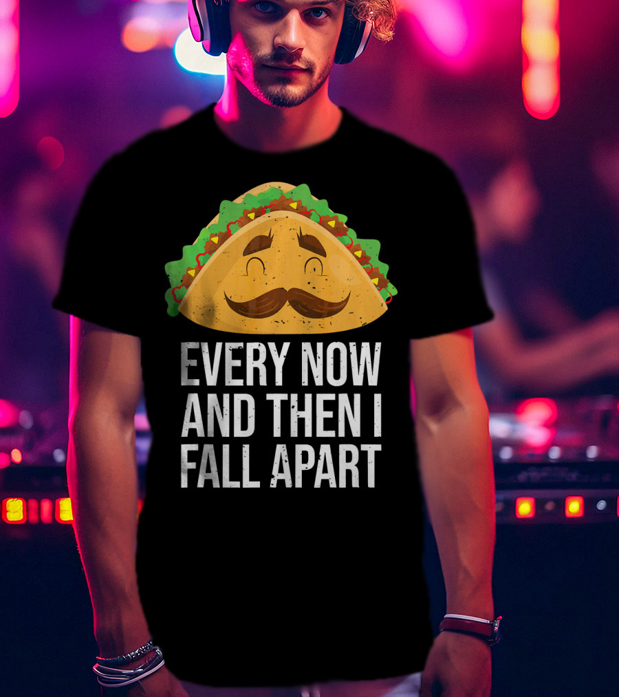 Taco Tuesday Every Now And Then I Fall Apart T-Shirt