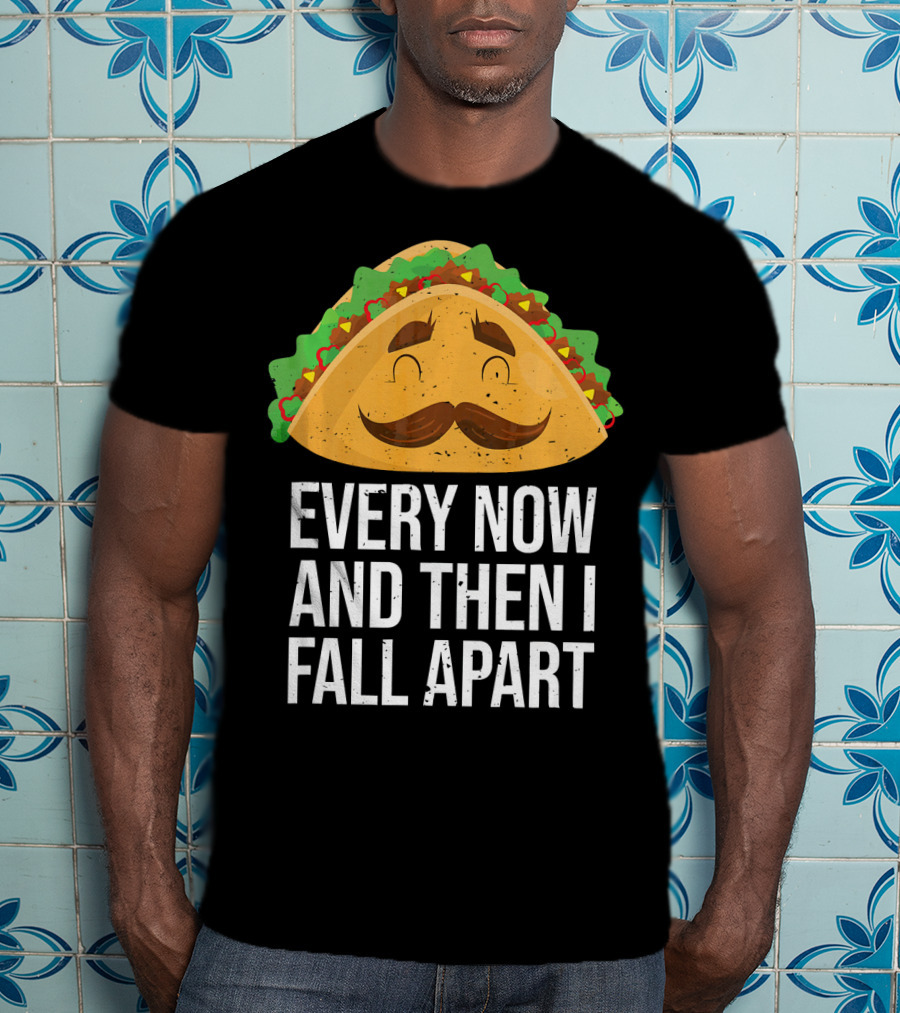 Taco Tuesday Every Now And Then I Fall Apart T-Shirt