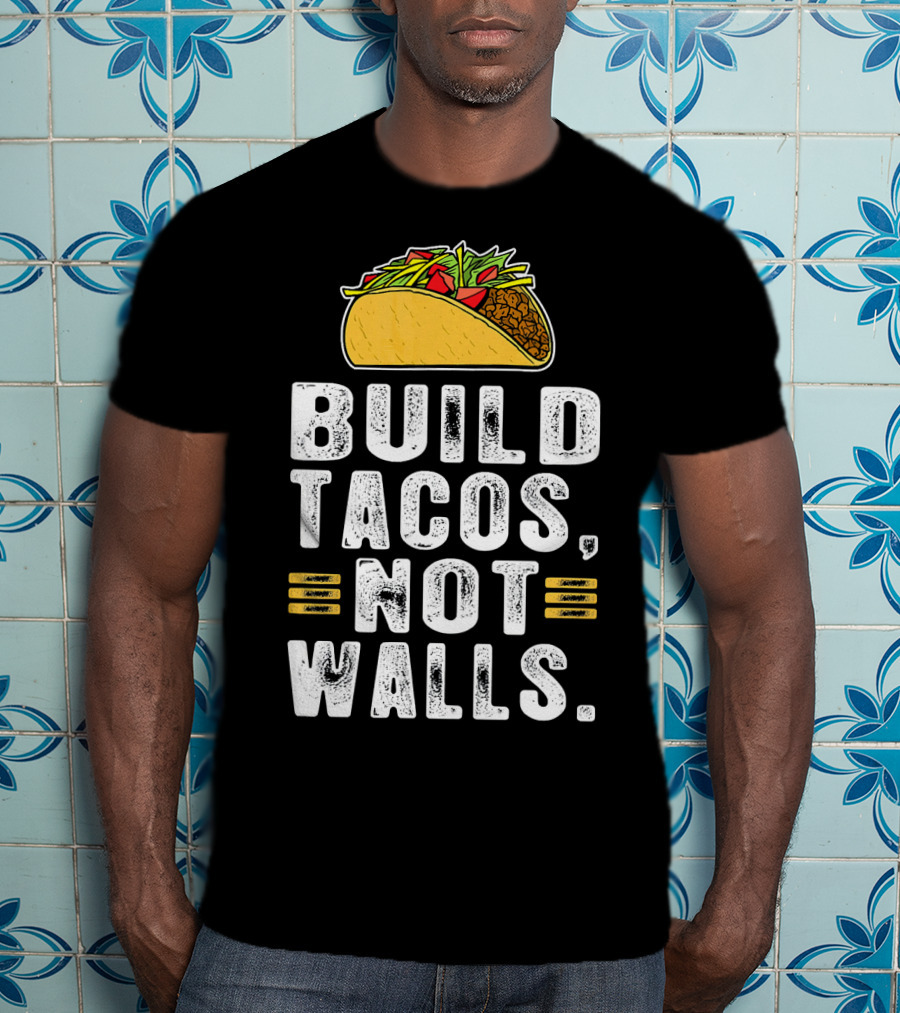 BUILD TACOS NOT WALLS Funny Fiesta Tac T-Shirt