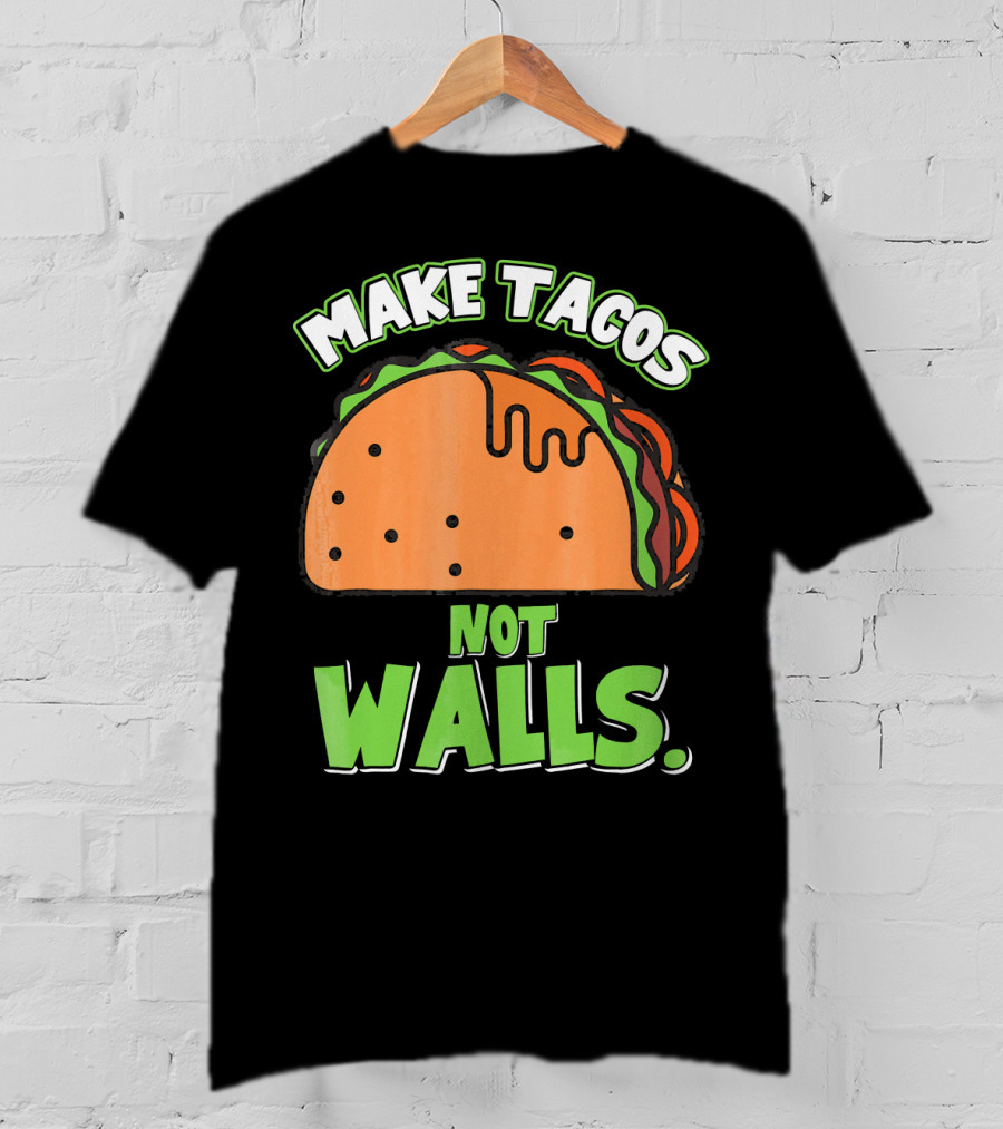 Make Tacos Not Walls Funny Tacos Mexican Food Humor T-Shirt