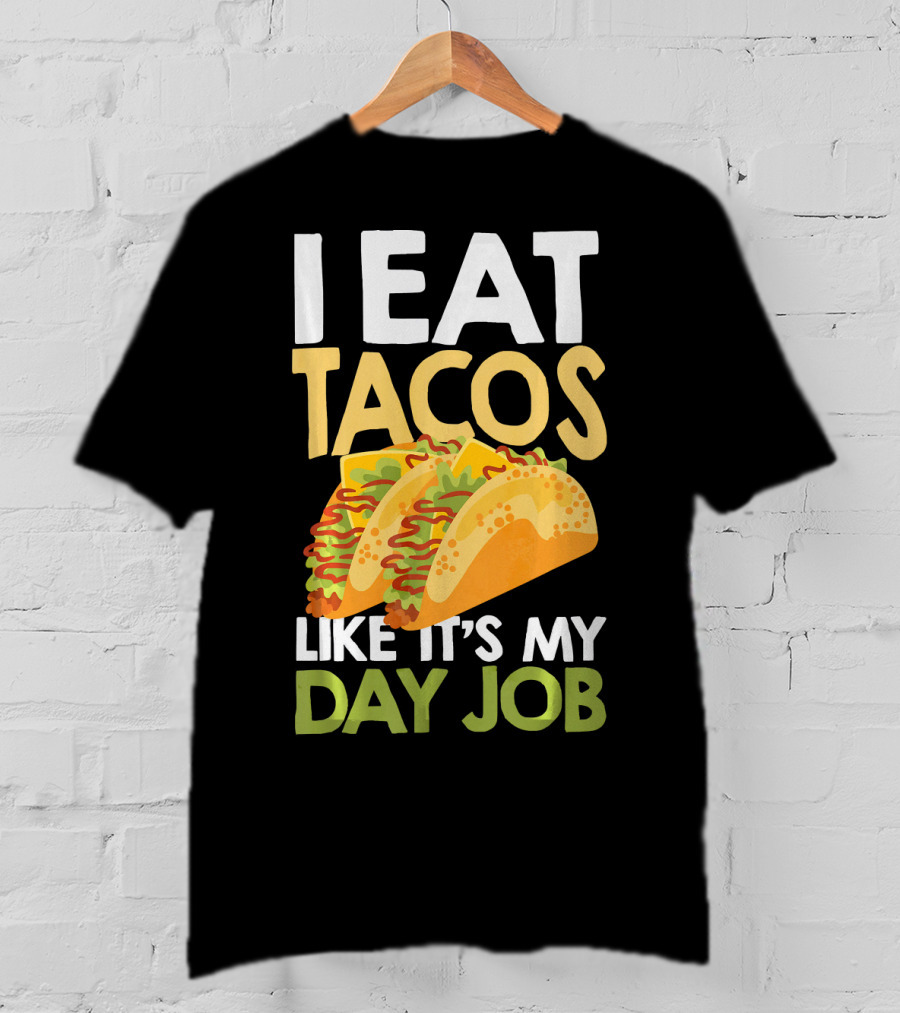 I Eat Tacos Like It's My Day Job T-Shirt