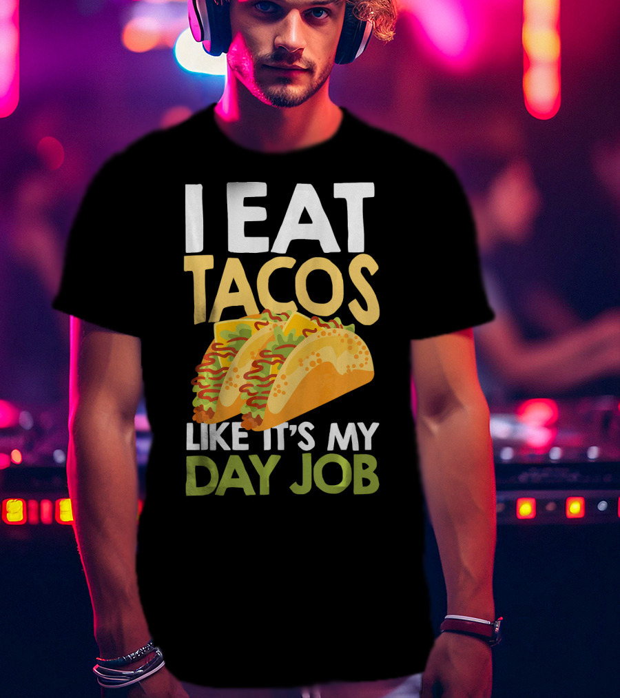 I Eat Tacos Like It's My Day Job T-Shirt