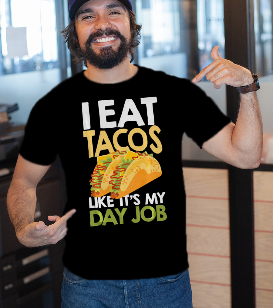 I Eat Tacos Like It's My Day Job T-Shirt