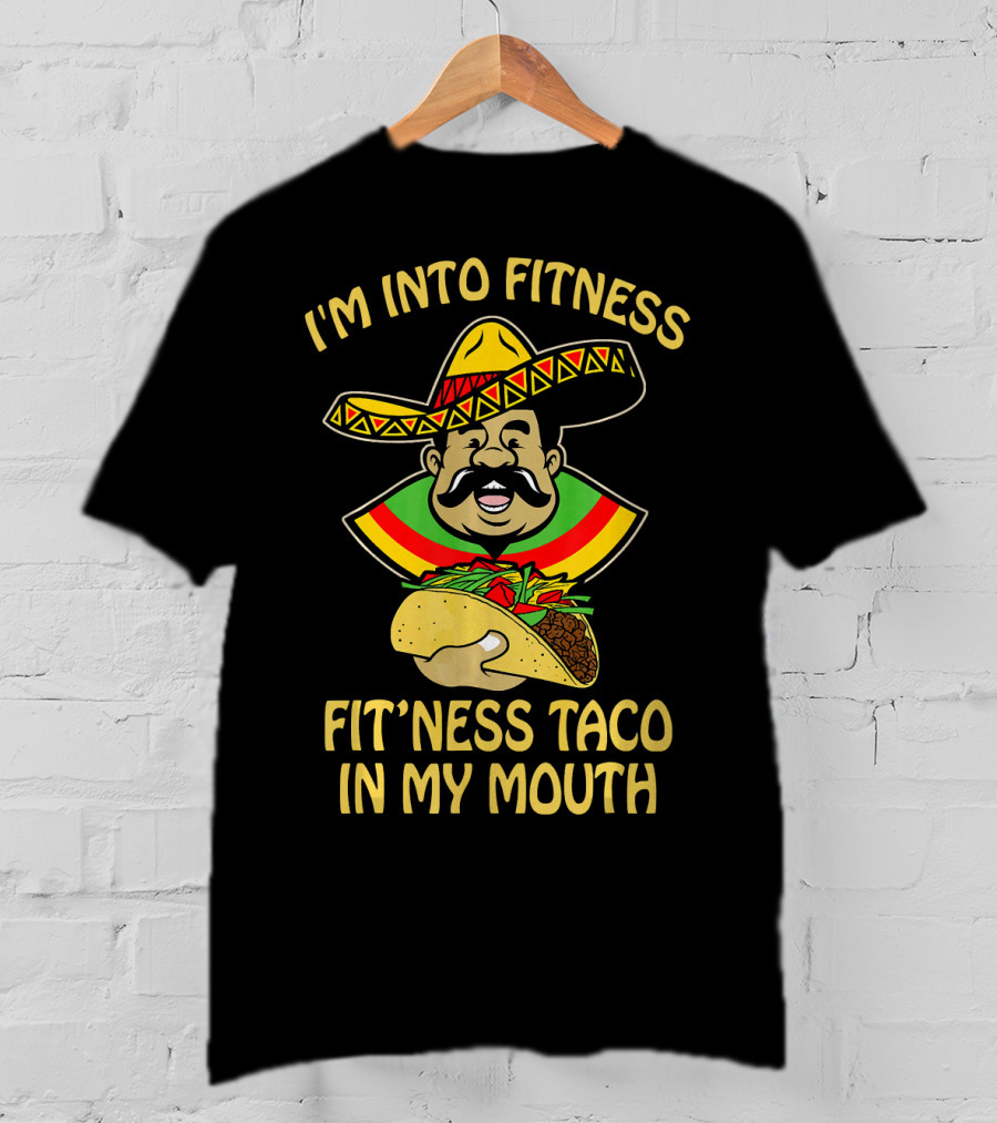 I'm Into Fitness Fitness Taco In My Mouth Mexican Sombrero Mustache T-Shirt