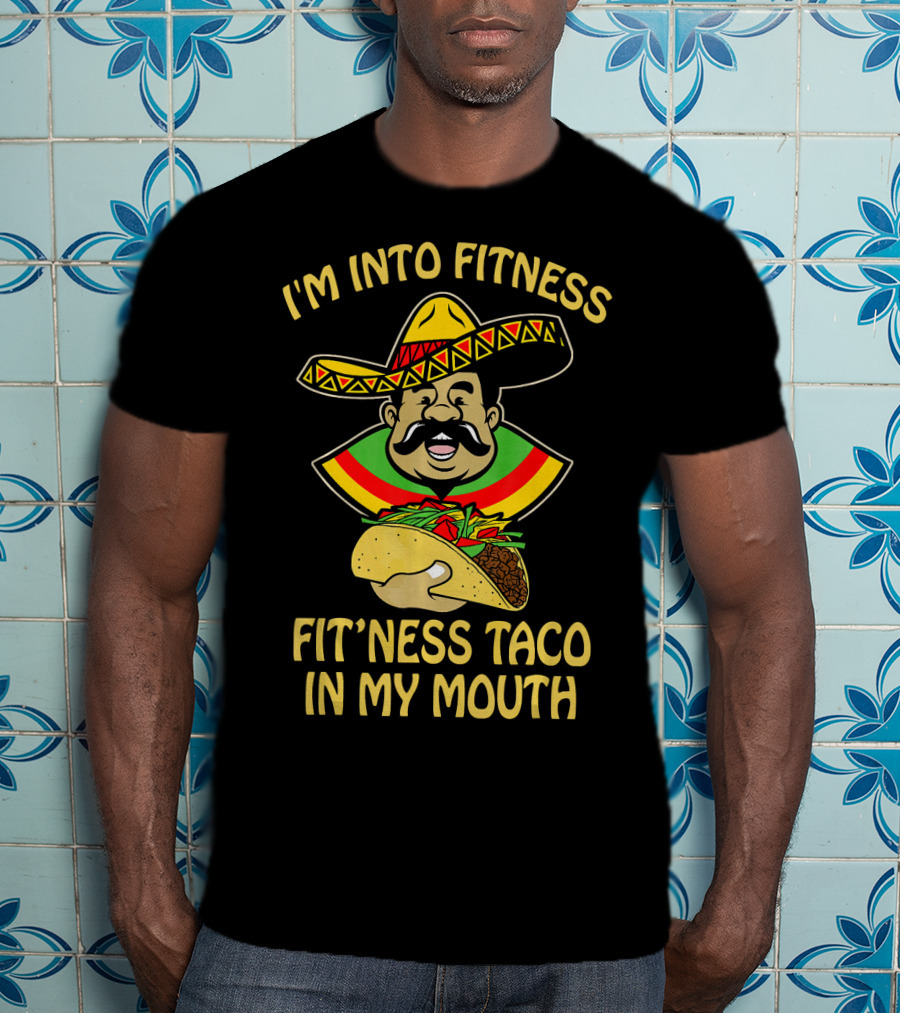 I'm Into Fitness Fitness Taco In My Mouth Mexican Sombrero Mustache T-Shirt