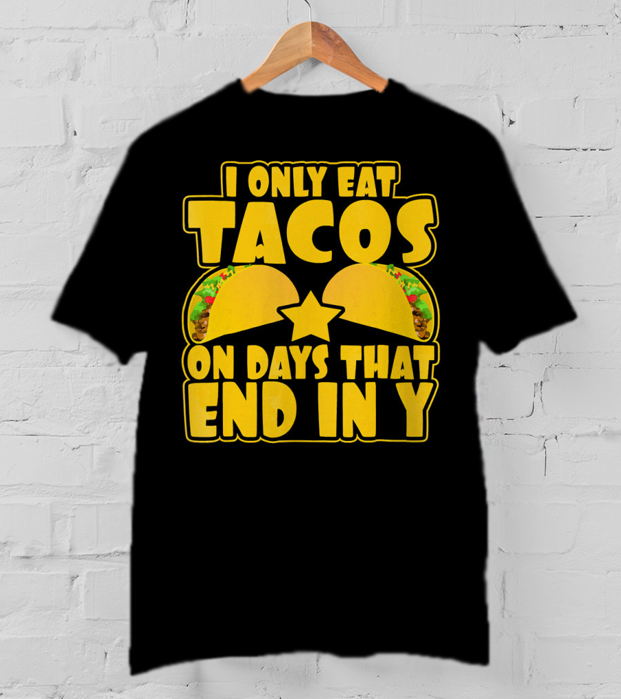 I Only Eat Tacos On Days That End In Y T-Shirt