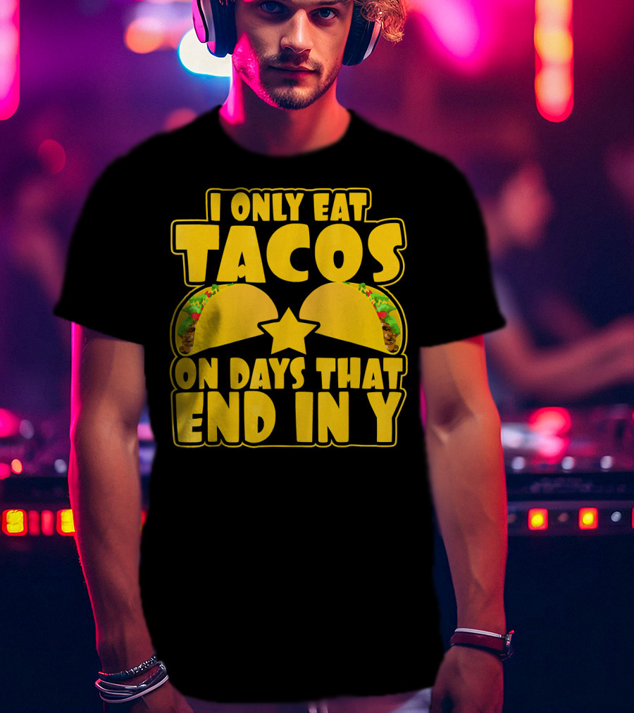 I Only Eat Tacos On Days That End In Y T-Shirt