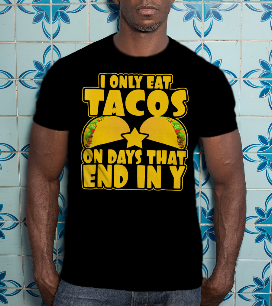 I Only Eat Tacos On Days That End In Y T-Shirt