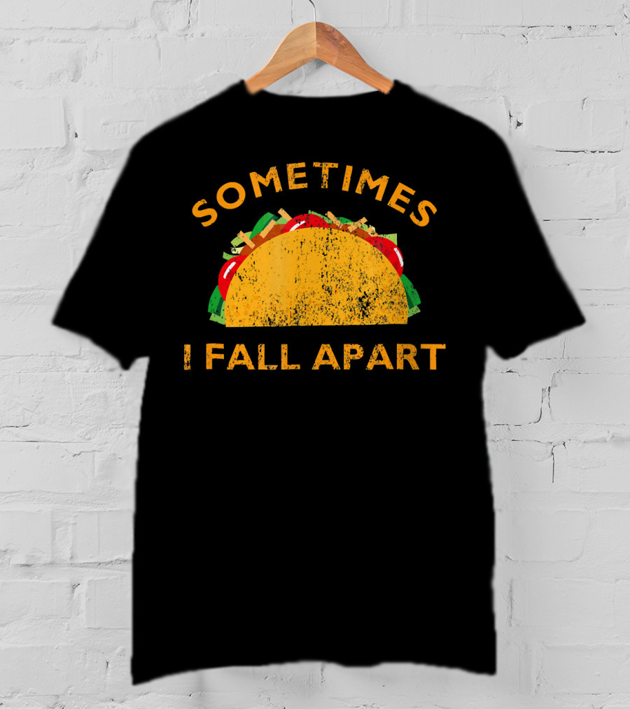 Sometimes I Fall Apart Taco Lover Humor T-Shirt