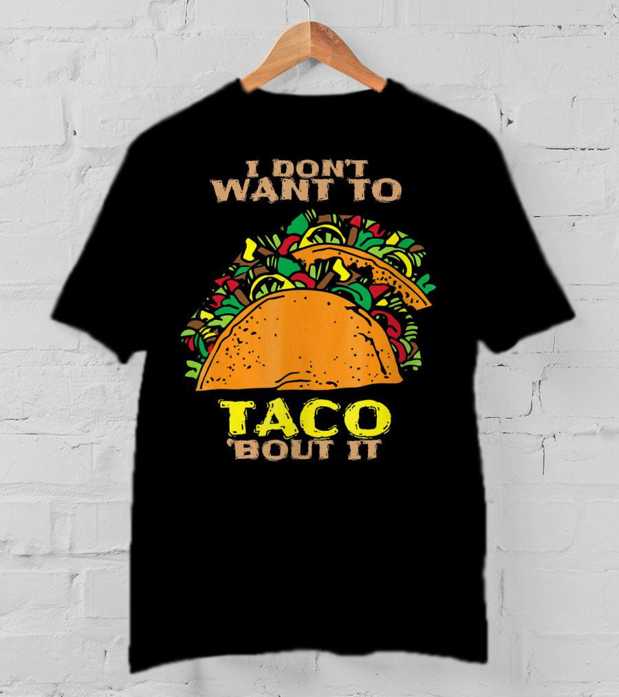I Don't Want To Taco Bout It Funny Taco T-Shirt