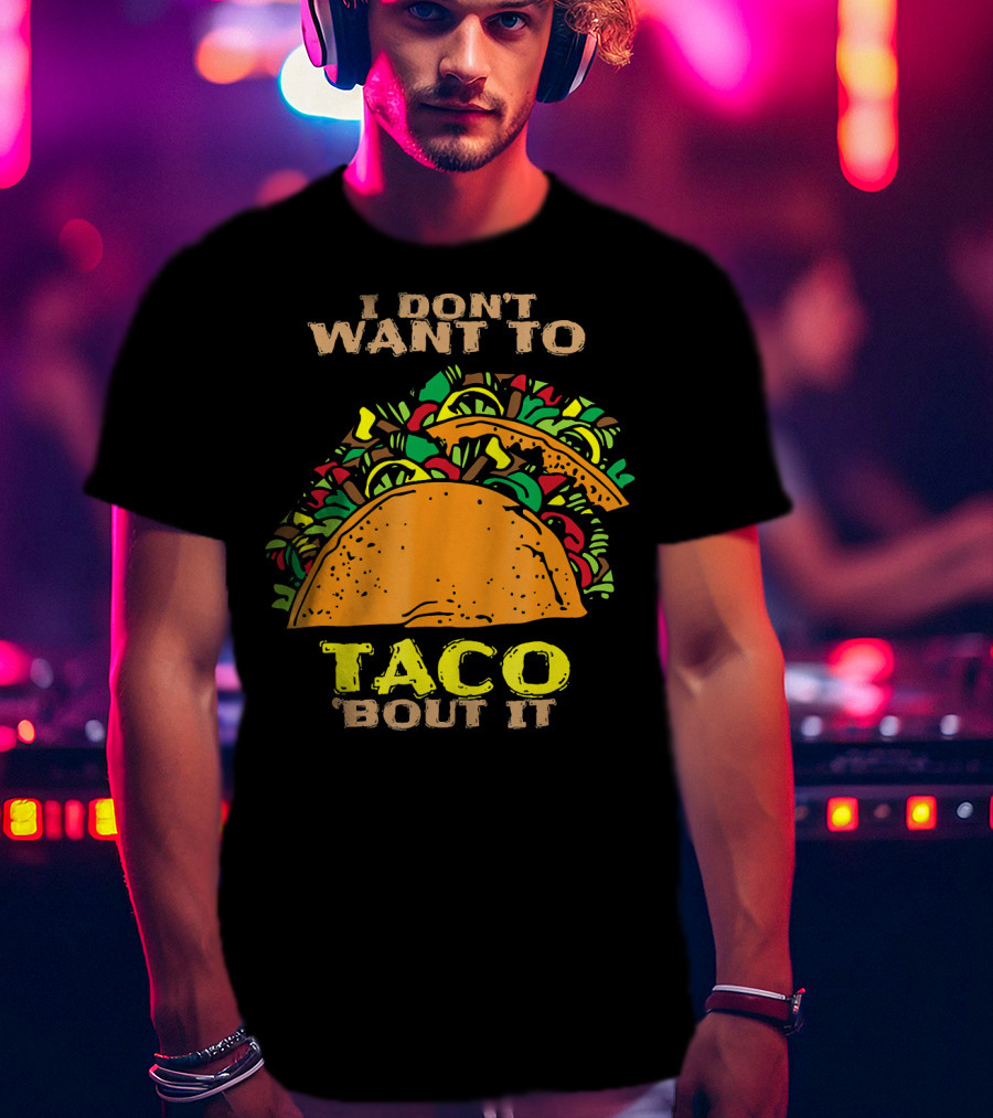 I Don't Want To Taco Bout It Funny Taco T-Shirt