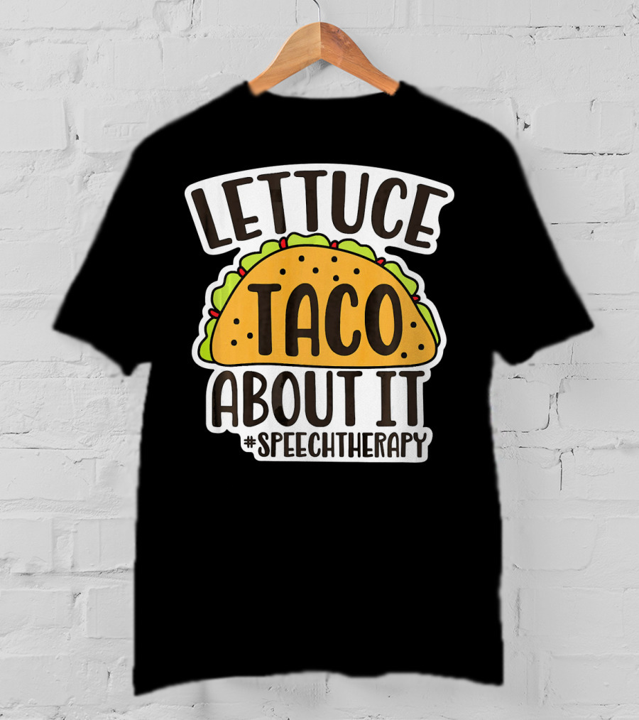 Lettuce Taco About It #SpeechTherapy T-Shirt
