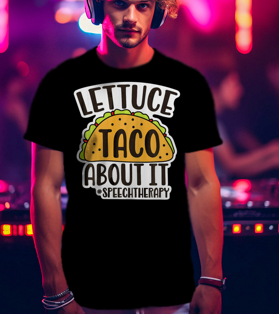 Lettuce Taco About It #SpeechTherapy T-Shirt