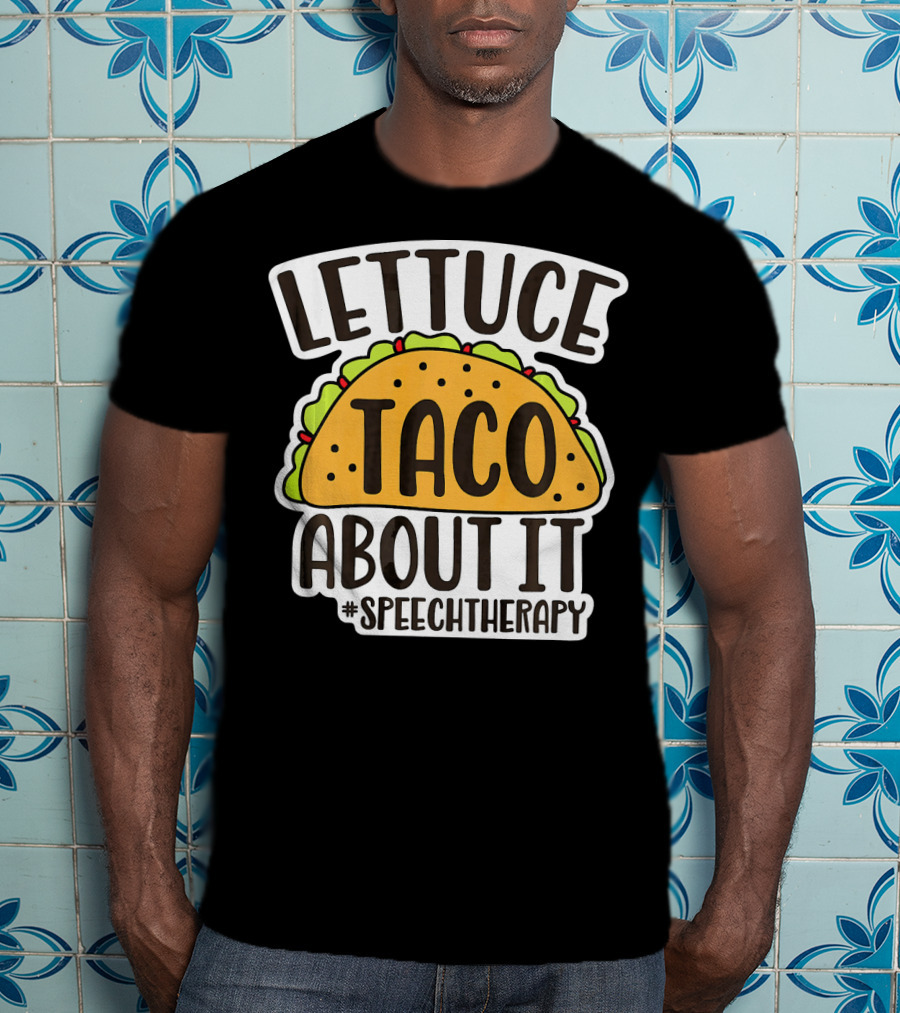 Lettuce Taco About It #SpeechTherapy T-Shirt