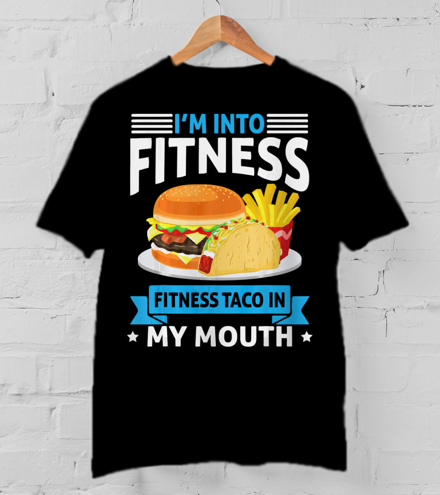 I'm Into Fitness Taco In My Mouth Burger Fries T-Shirt