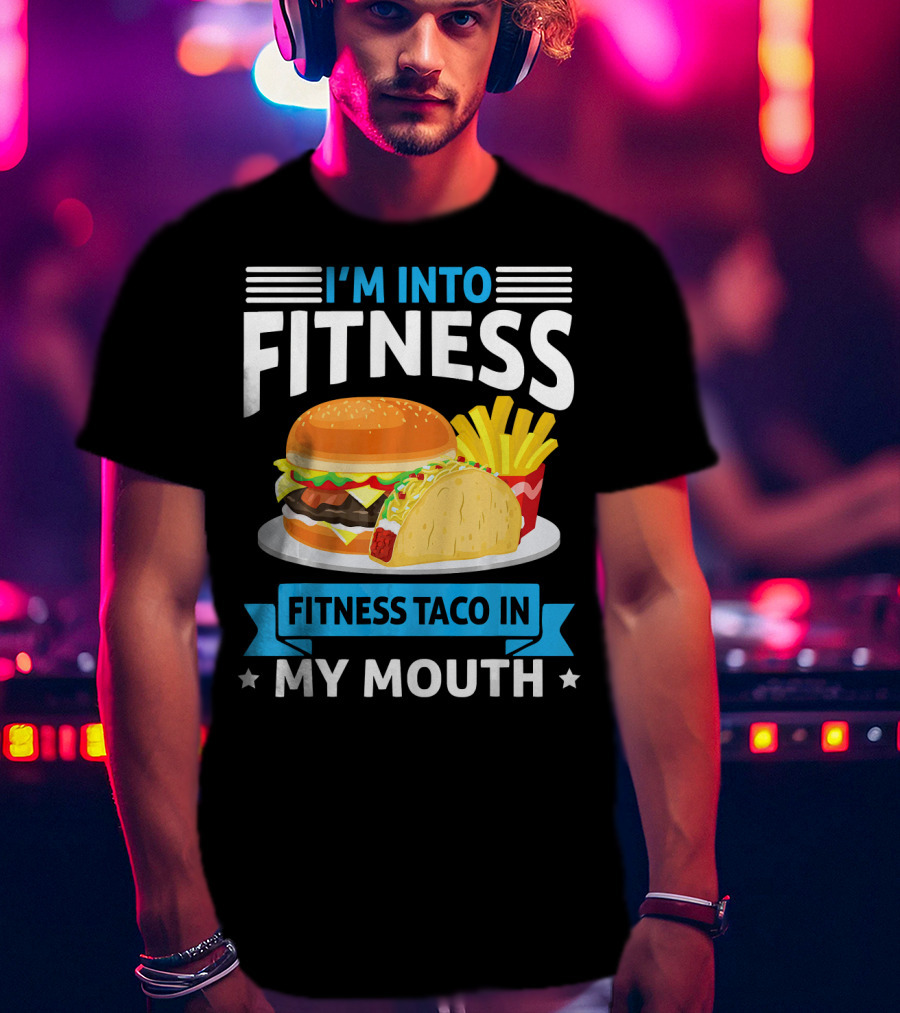 I'm Into Fitness Taco In My Mouth Burger Fries T-Shirt