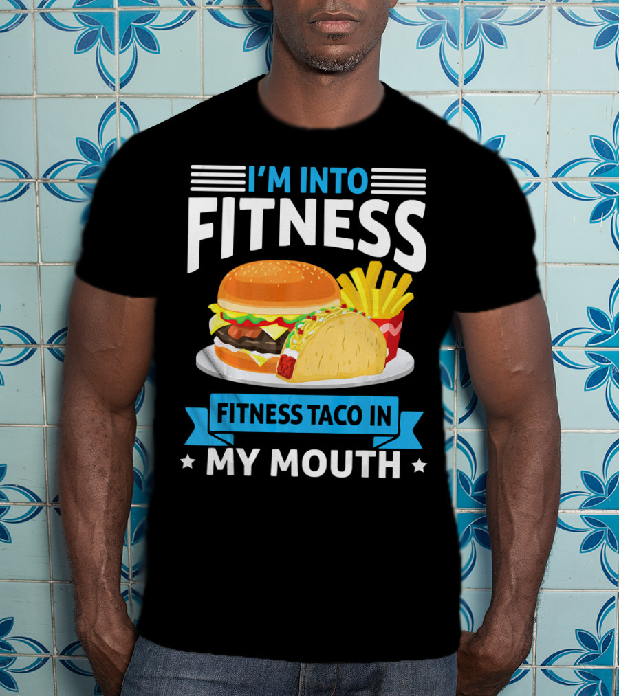 I'm Into Fitness Taco In My Mouth Burger Fries T-Shirt