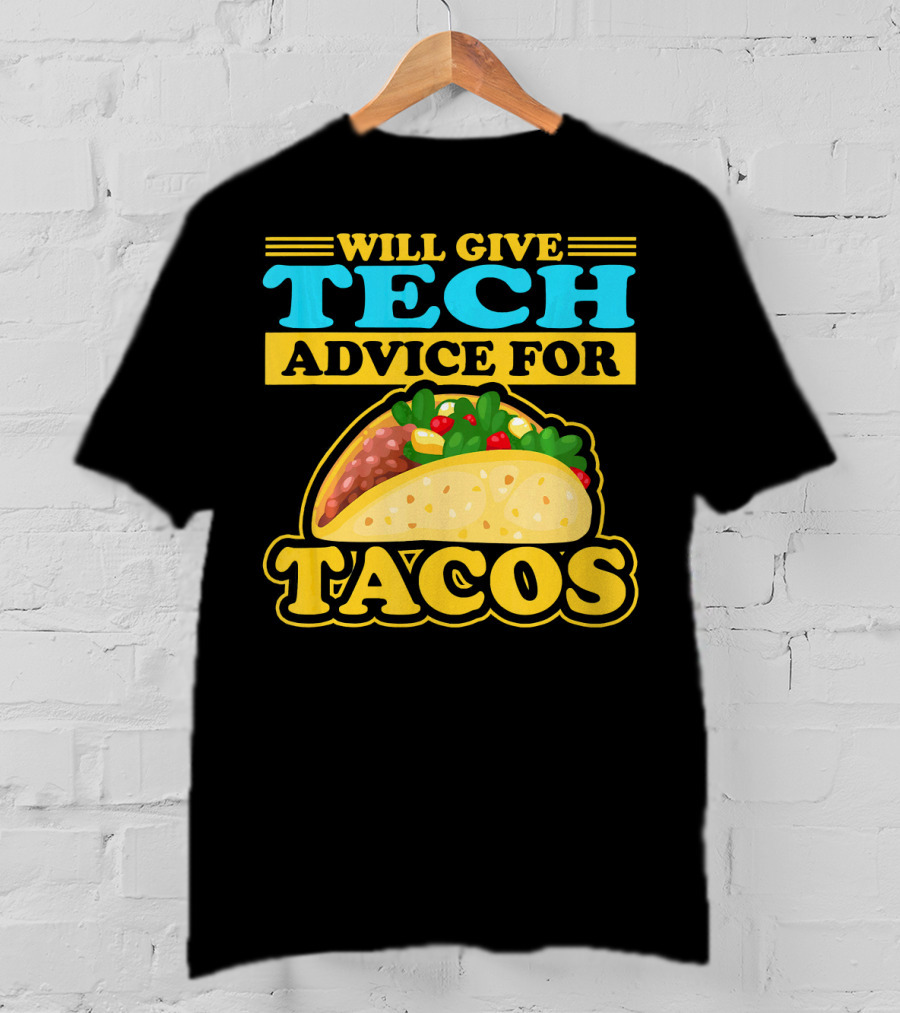 Will Give Tech Advice For Tacos T-Shirt