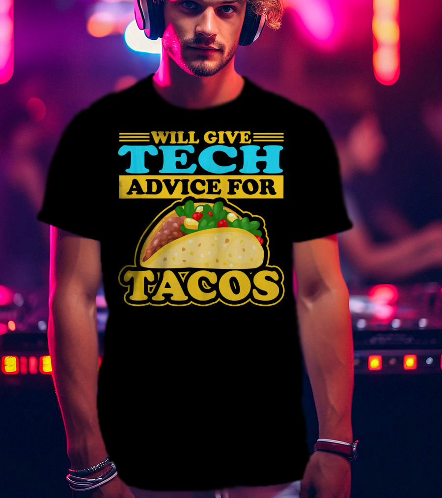 Will Give Tech Advice For Tacos T-Shirt