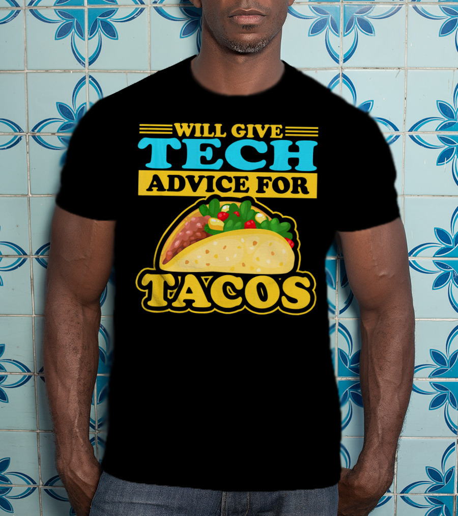 Will Give Tech Advice For Tacos T-Shirt