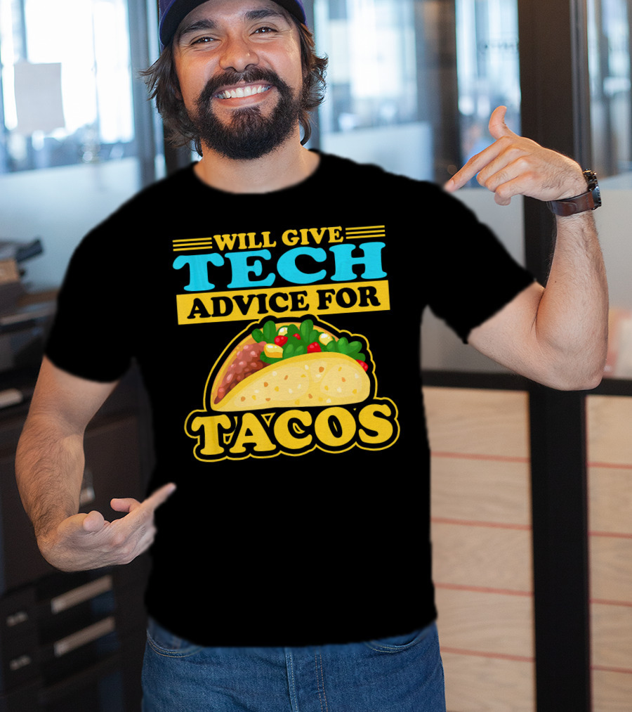 Will Give Tech Advice For Tacos T-Shirt