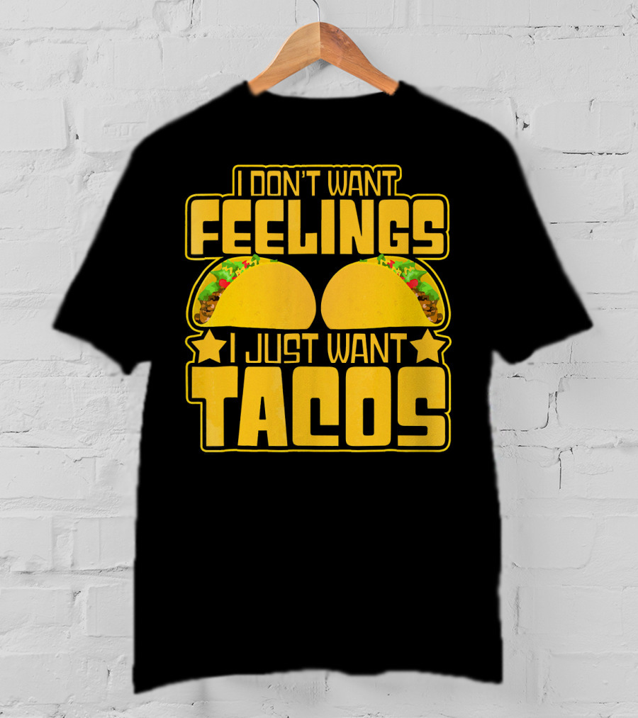 I Don't Want Feelings I Just Want Tacos With Yellow Taco T-Shirt