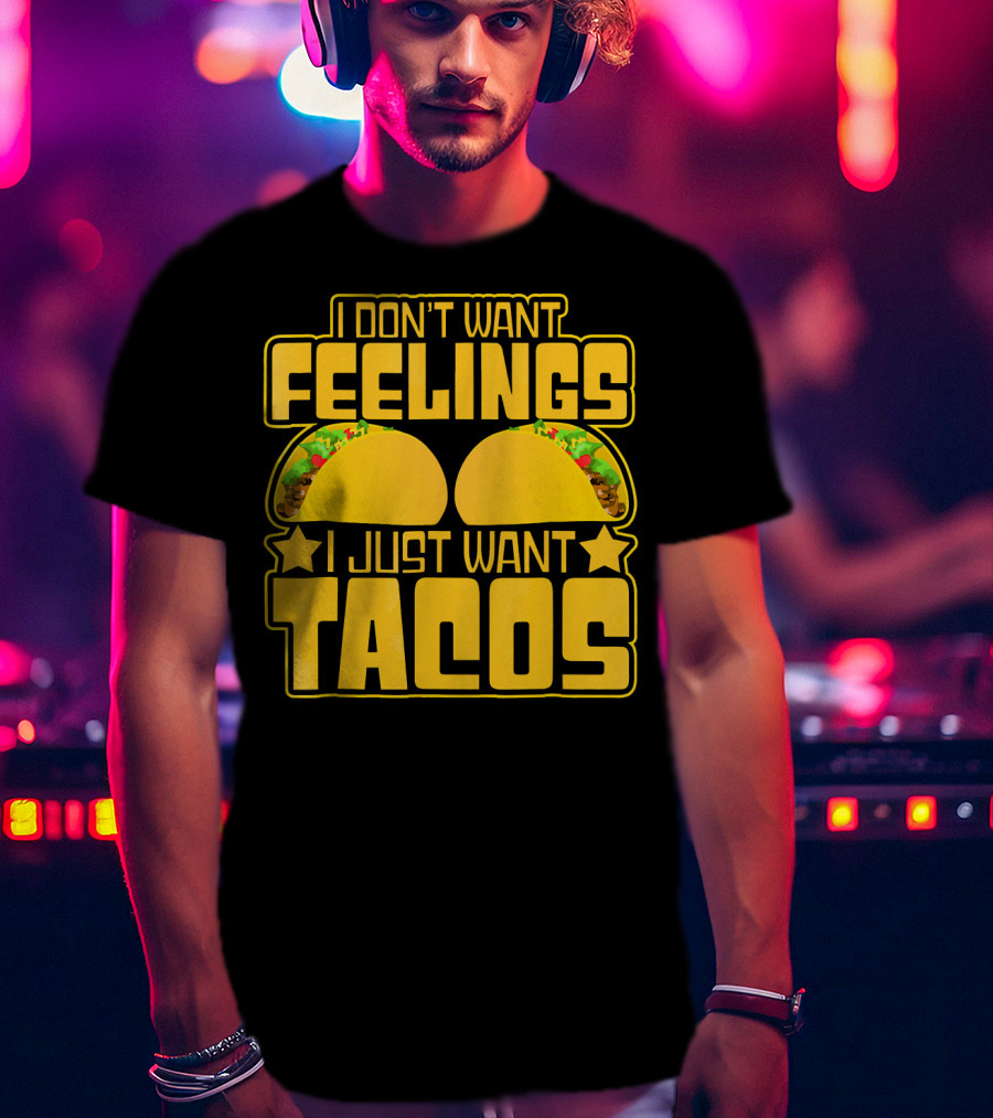 I Don't Want Feelings I Just Want Tacos With Yellow Taco T-Shirt