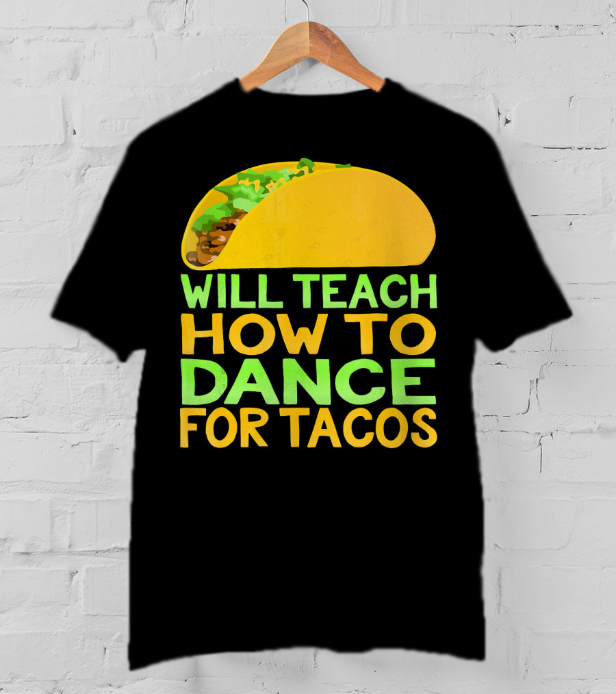 Will Teach How To Dance For Tacos T-Shirt
