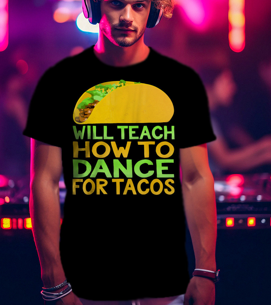 Will Teach How To Dance For Tacos T-Shirt