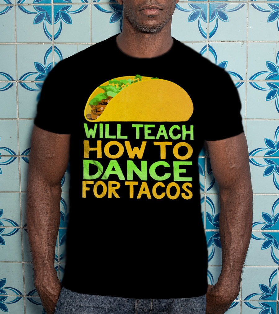 Will Teach How To Dance For Tacos T-Shirt