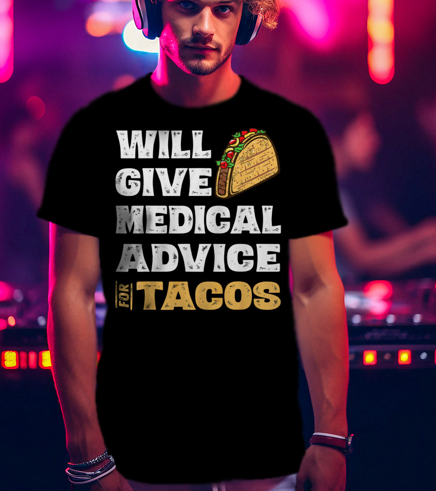 Will Give Medical Advice For Tacos Nurse T-Shirt