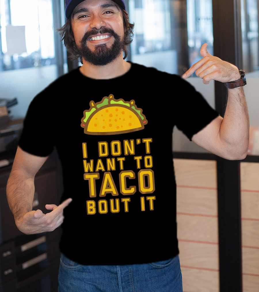 I Don't Want To Taco Bout It T-Shirt