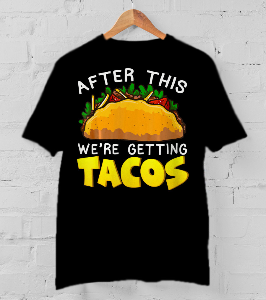 After This We're Getting Tacos T-Shirt