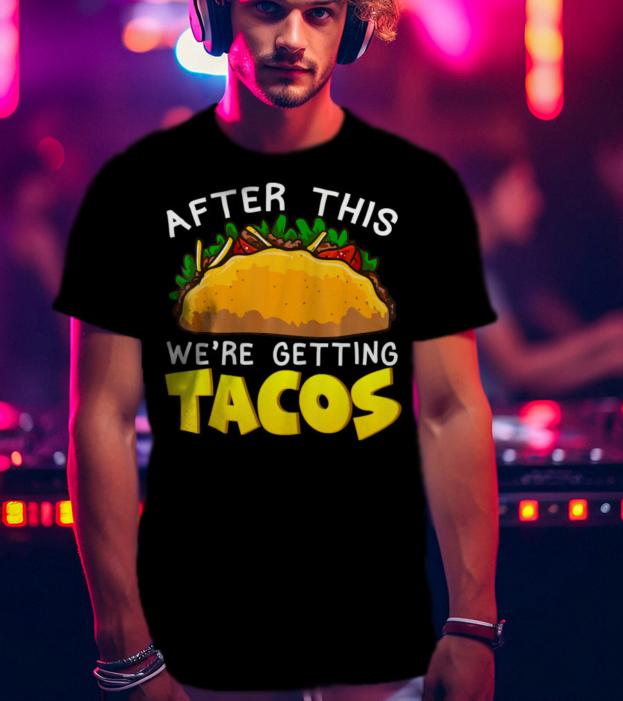 After This We're Getting Tacos T-Shirt