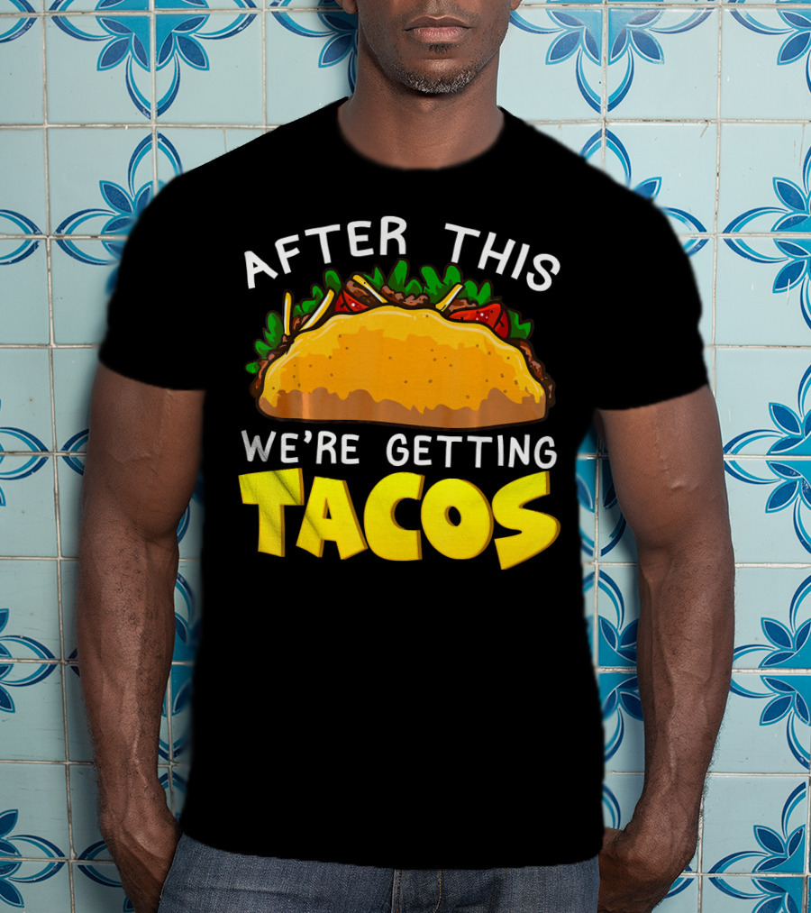 After This We're Getting Tacos T-Shirt