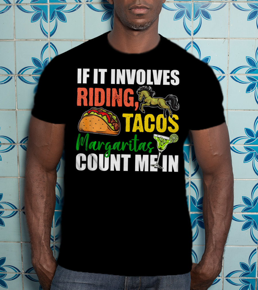 If It Involves Riding Tacos Margaritas Count Me In T-Shirt