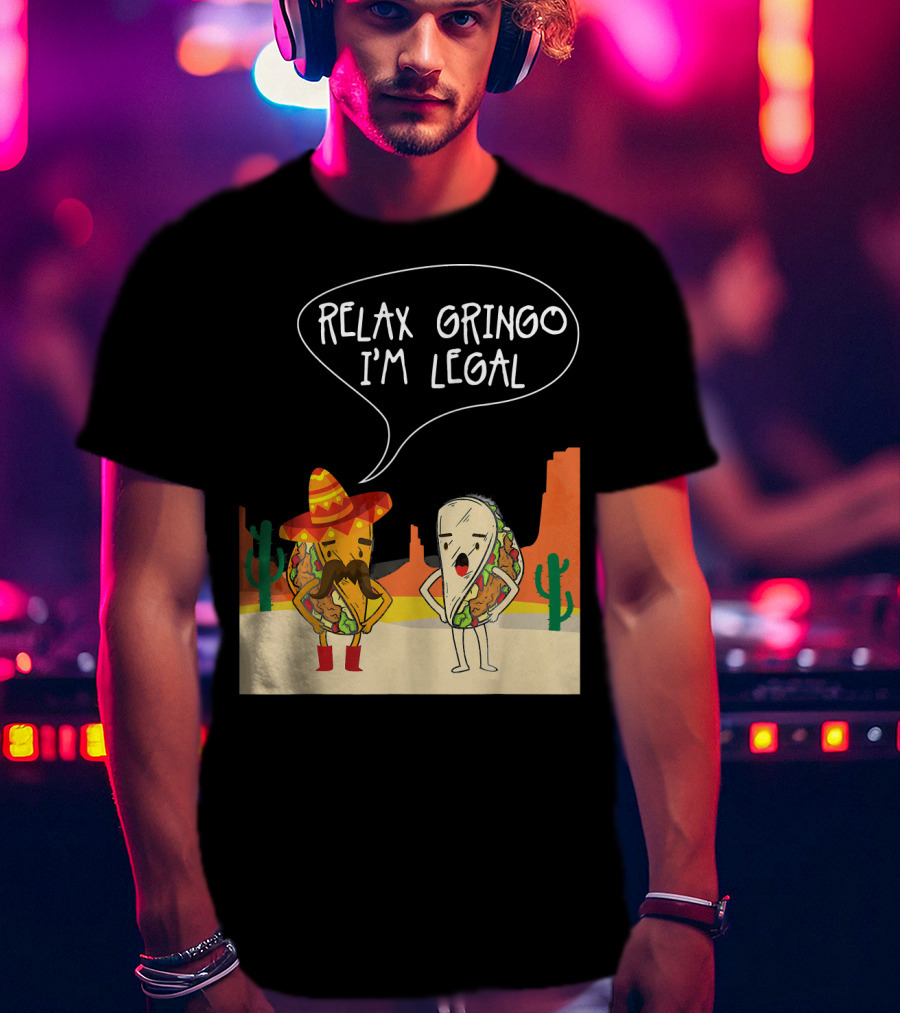 RELAX GRINGO I'M LEGAL Funny Food Taco Novelty T-Shirt