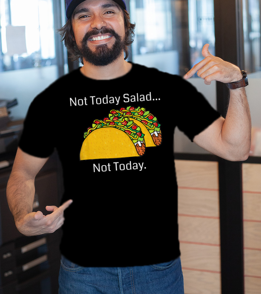 Not Today Salad Not Today Taco T-Shirt