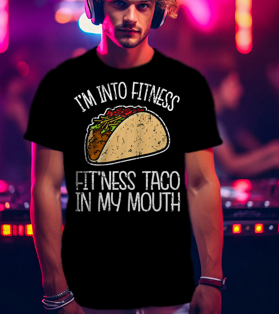 I'm Into Fitness Fit'ness Taco In My Mouth Funny Gym T-Shirt