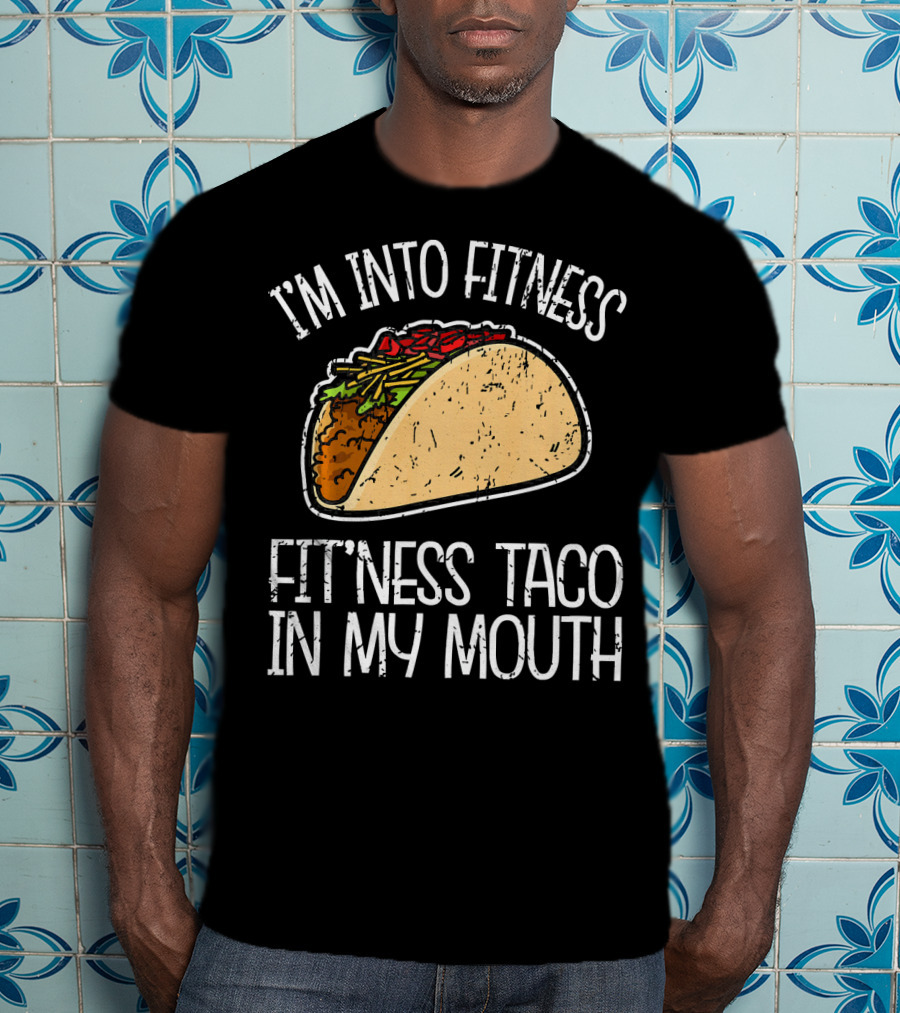 I'm Into Fitness Fit'ness Taco In My Mouth Funny Gym T-Shirt