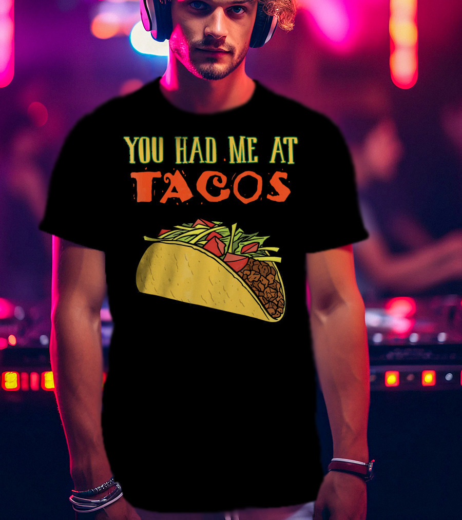You Had Me At Tacos Funny Taco Love Delicious Mexican Food T-Shirt