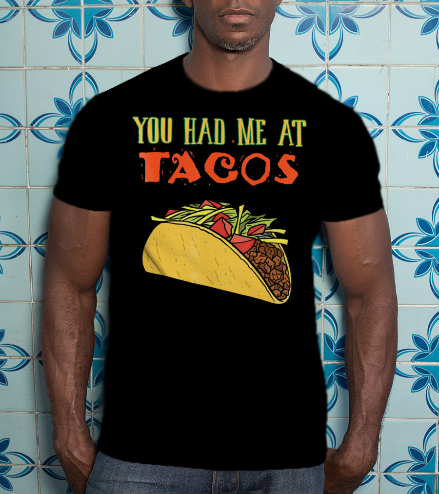 You Had Me At Tacos Funny Taco Love Delicious Mexican Food T-Shirt