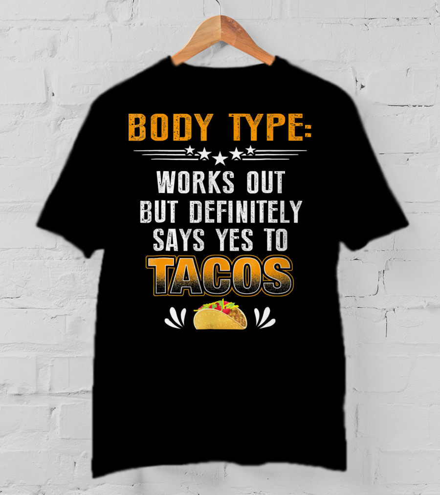 Body Type Works Out But Definitely Says Yes To Tacos T-Shirt