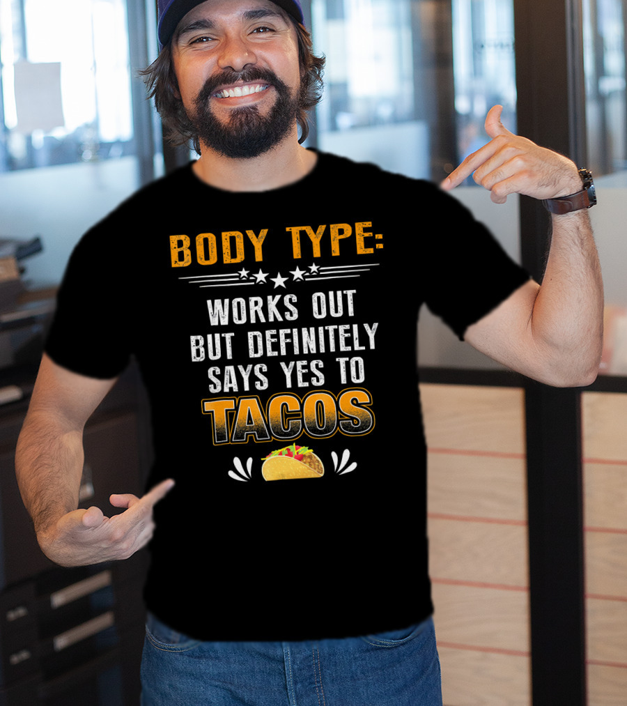 Body Type Works Out But Definitely Says Yes To Tacos T-Shirt