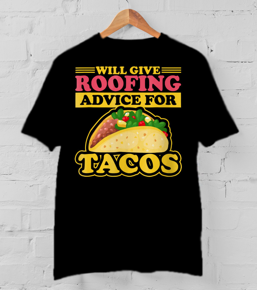 Will Give Roofing Advice For Tacos T-Shirt