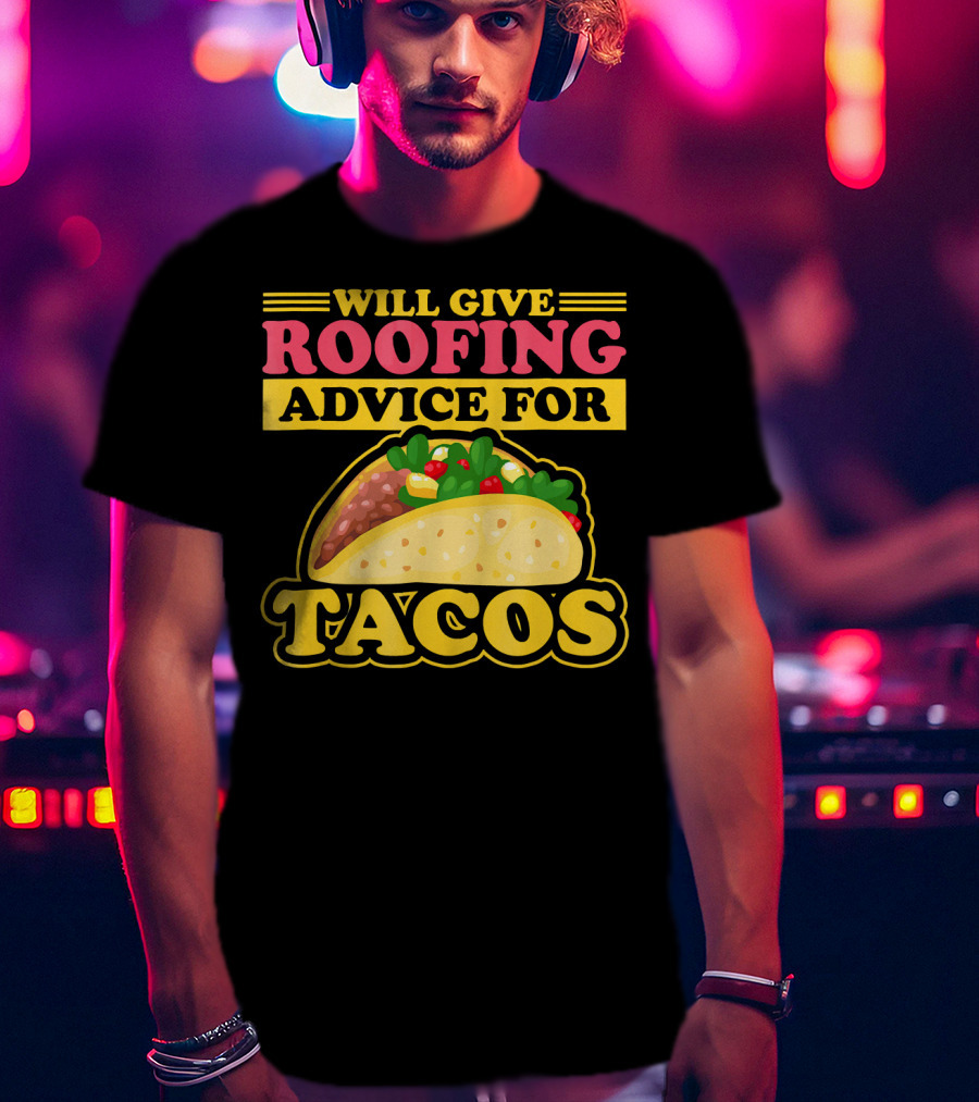 Will Give Roofing Advice For Tacos T-Shirt