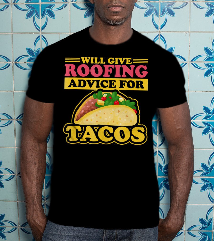 Will Give Roofing Advice For Tacos T-Shirt