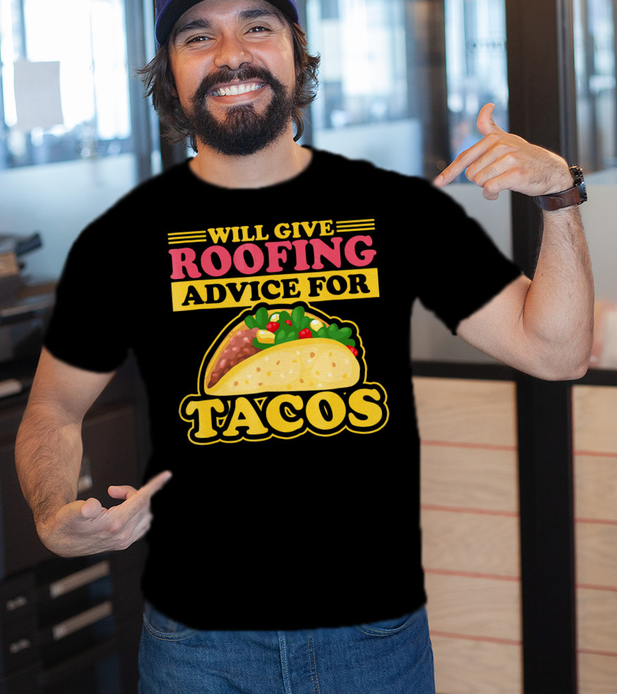 Will Give Roofing Advice For Tacos T-Shirt